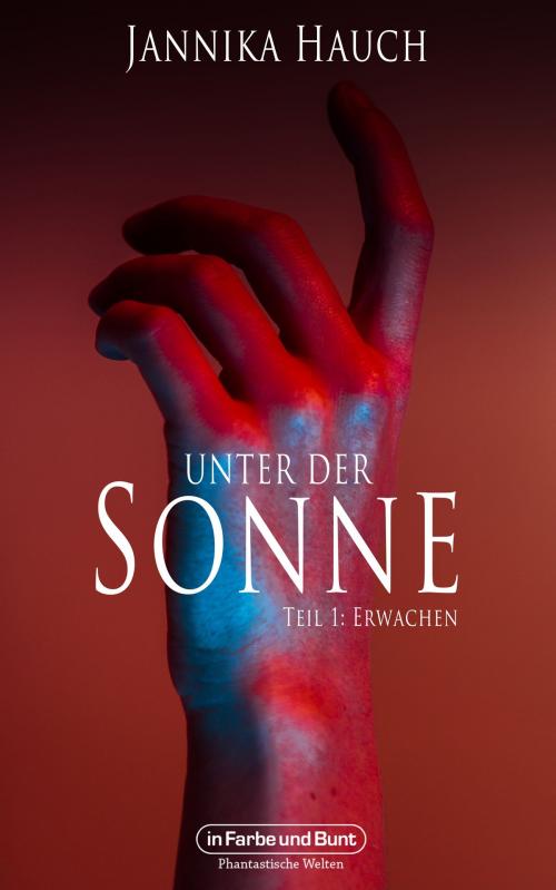 Cover of the book Unter der Sonne - Teil 1: Erwachen by Jannika Hauch, Weltenwandler, In Farbe und Bunt Verlag