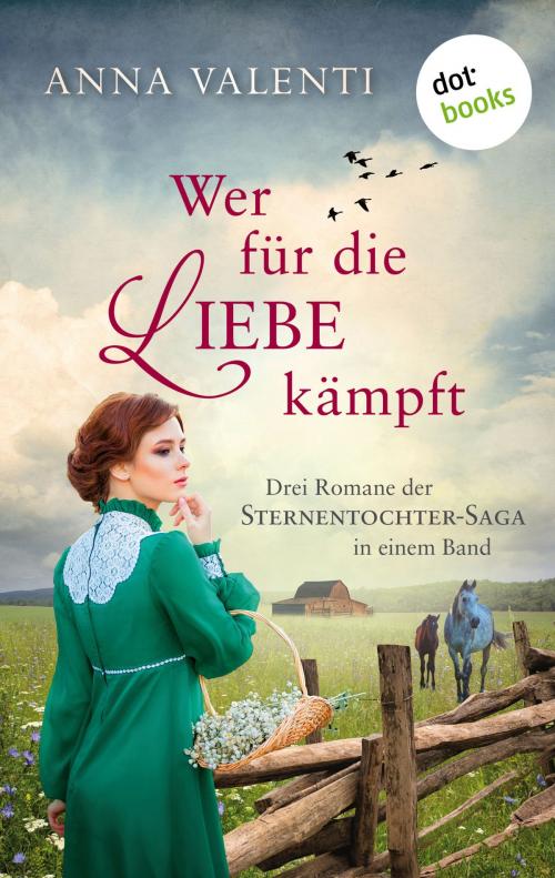 Cover of the book Wer für die Liebe kämpft: Drei Romane der Sternentochter-Saga in einem Band by Anna Valenti, dotbooks GmbH