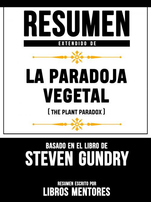 Cover of the book Resumen Extendido De La Paradoja Vegetal (The Plant Paradox) - Basado En El Libro De Steven Gundry by Libros Mentores, Libros Mentores