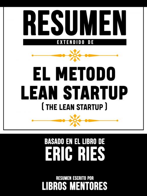 Cover of the book Resumen Extendido De El Metodo Lean Startup (The Lean Startup) - Basado En El Libro De Eric Ries by Libros Mentores, Libros Mentores, Libros Mentores