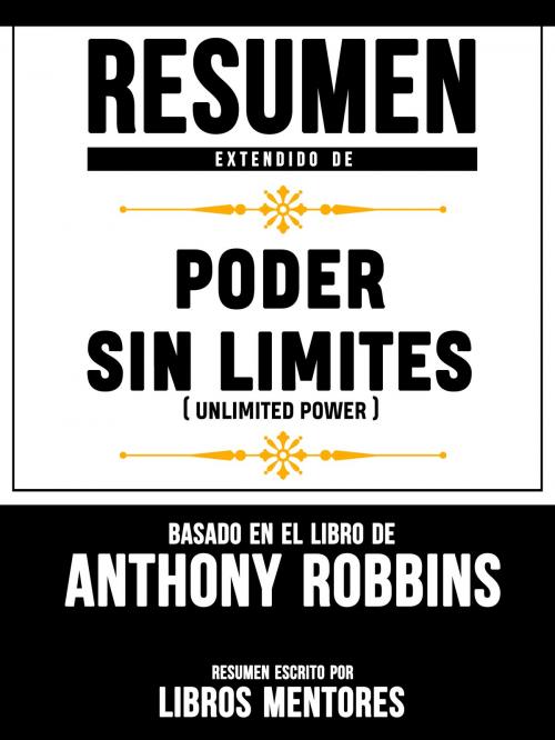 Cover of the book Resumen Extendido De Poder Sin Limites (Unlimited Power) – Basado En El Libro De Anthony Robbins by Libros Mentores, Libros Mentores, Libros Mentores