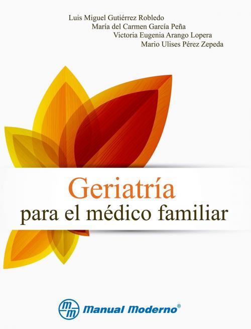 Cover of the book Geriatría para el médico familiar by María del Carmen García Peña, Luis Miguel Gutiérrez Robledo, Victoria Arango Lopera, Editorial El Manual Moderno