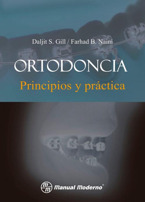 Cover of the book Ortodoncia. Principios y práctica by Daljit S. Gill, Farhad B. Naini, Editorial El Manual Moderno