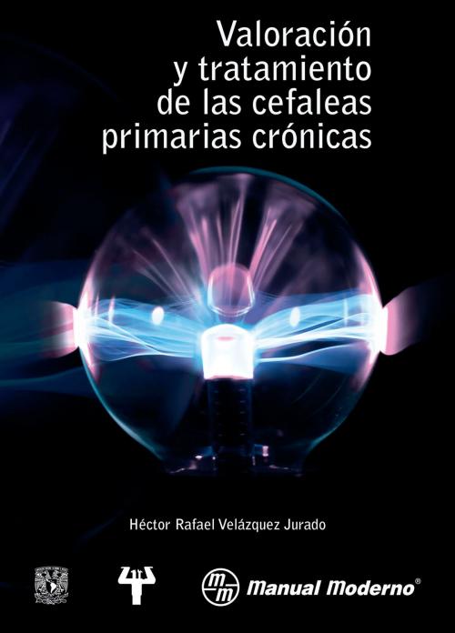 Cover of the book Valoración y tratamiento de las cefaleas primarias crónicas by Héctor Rafael Velázquez Jurado, Editorial El Manual Moderno