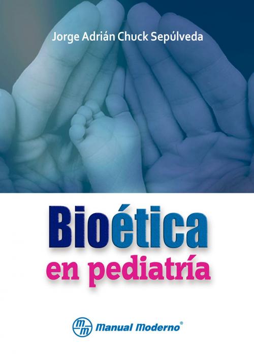 Cover of the book Bioética en pediatría by Jorge Adrián Chuck Sepúlveda, Editorial El Manual Moderno