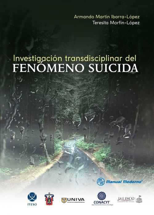 Cover of the book Investigación transdisciplinar del fenómeno suicida by Armando Martín Ibarra López, Teresita Morfín López, Editorial El Manual Moderno
