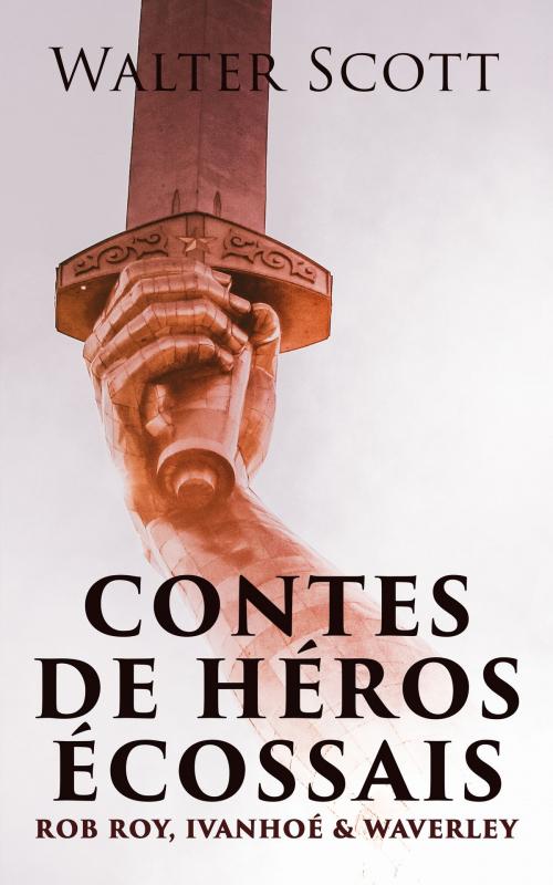 Cover of the book Contes de héros écossais: Rob Roy, Ivanhoé & Waverley by Walter Scott, e-artnow