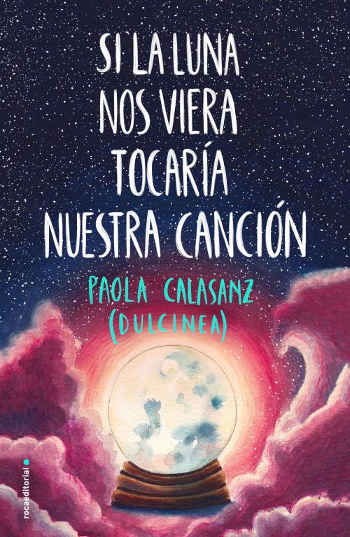 Cover of the book Si la luna nos viera tocaría nuestra canción by Dulcinea (Paola Calasanz), Roca Editorial de Libros