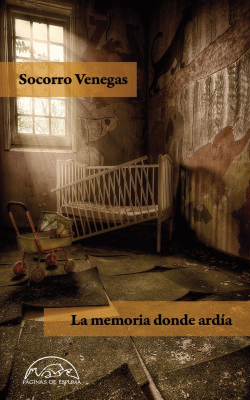 Cover of the book La memoria donde ardía by Socorro Venegas, Editorial Páginas de Espuma