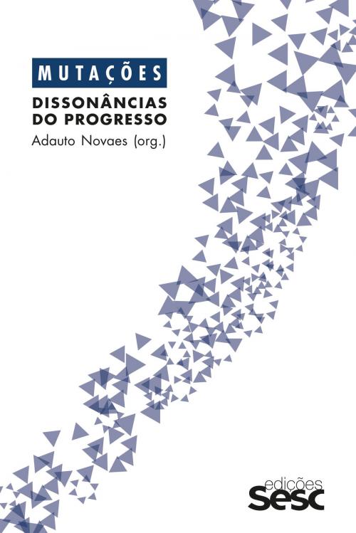 Cover of the book Mutações by ANTONIO CICERO, CÉLINE SPECTOR, CHARLES GIRARD, DAVID LAPOUJADE, EUGÊNIO BUCCI, FRANCIS WOLFF, FRANKLIN LEOPOLDO E SILVA, GUILHERME WISNIK, JORGE COLI, LUIZ ALBERTO OLIVEIRA, MARCELO JASMIN, NEWTON BIGNOTTO, OSWALDO GIACOIA JUNIOR, PEDRO DUARTE, VLADIMIR SAFATLE, Edições Sesc SP