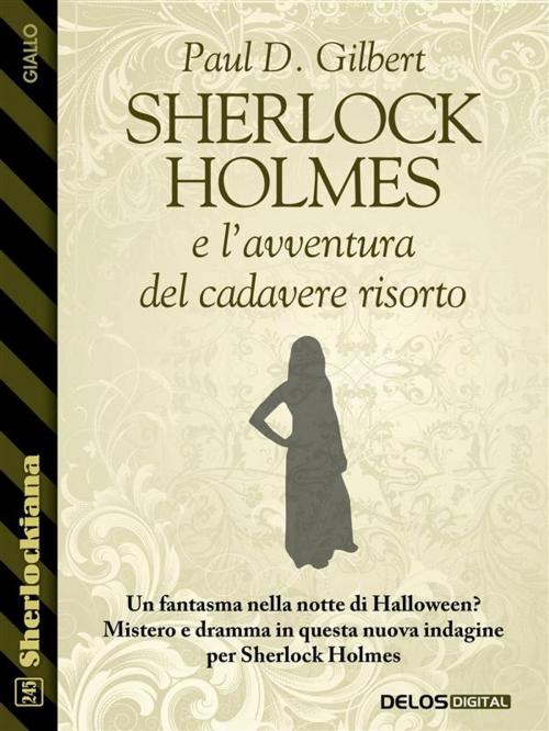 Cover of the book Sherlock Holmes e l'avventura del cadavere risorto by Paul D. Gilbert, Delos Digital