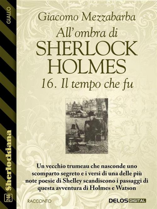 Cover of the book All'ombra di Sherlock Holmes - 16. Il tempo che fu by Giacomo Mezzabarba, Delos Digital