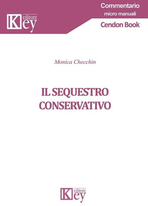 Cover of the book Il sequestro conservativo by Monica Checchin, Key Editore Srl