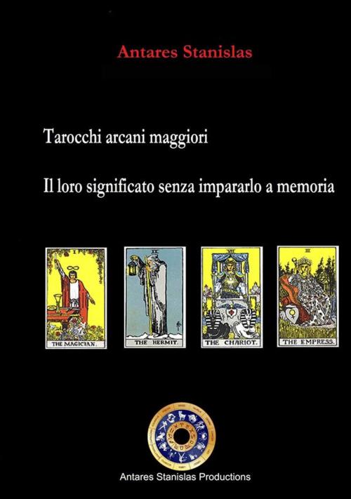 Cover of the book Tarocchi arcani maggiori.Il loro significato senza impararlo a memoria. Cartomanzia pratica by Antares Stanislas, Youcanprint