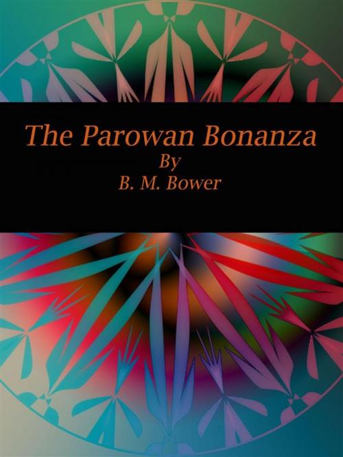 Cover of the book The Parowan Bonanza by B. M. Bower, Publisher s11838