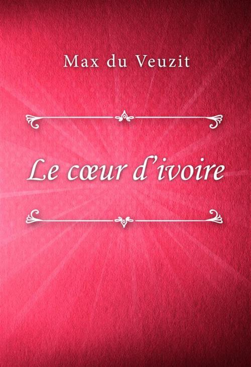 Cover of the book Le cœur d’ivoire by Max du Veuzit, Classica Libris