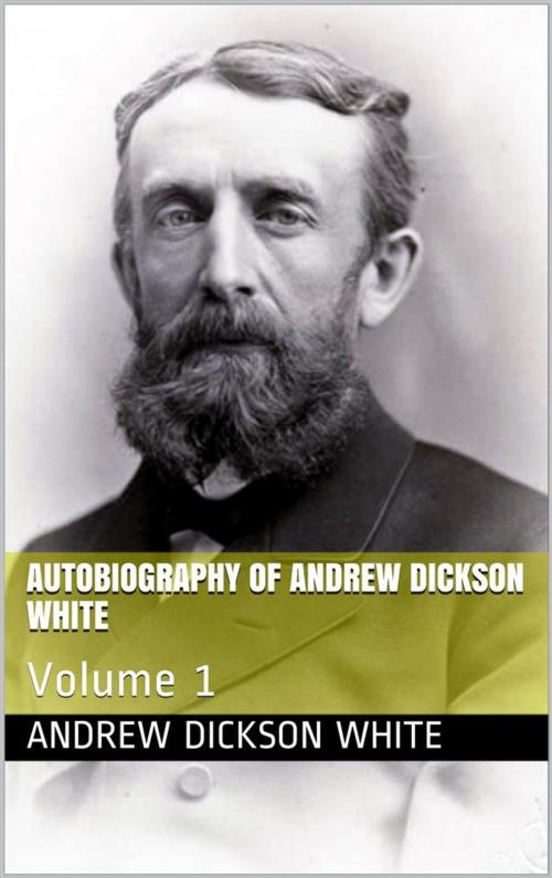 Cover of the book Autobiography of Andrew Dickson White — Volume 1 by Andrew Dickson White, iOnlineShopping.com