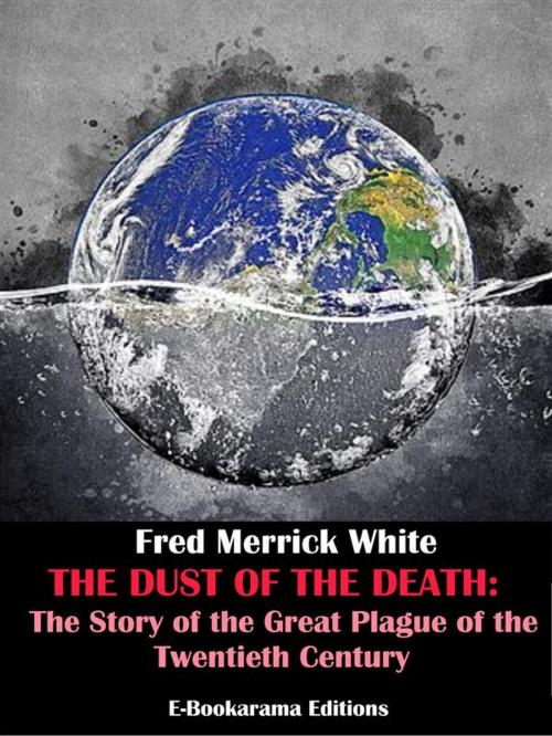 Cover of the book The Dust of Death: The Story of the Great Plague of the Twentieth Century by Fred Merrick White, E-BOOKARAMA