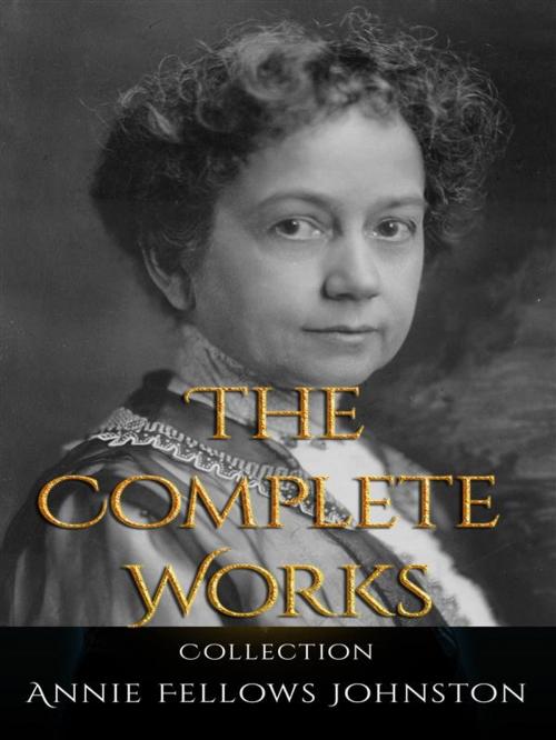 Cover of the book Annie Fellows Johnston: The Complete Works by Annie Fellows Johnston, JustinH