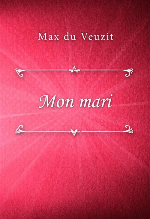 Cover of the book Mon mari by Max du Veuzit, Classica Libris