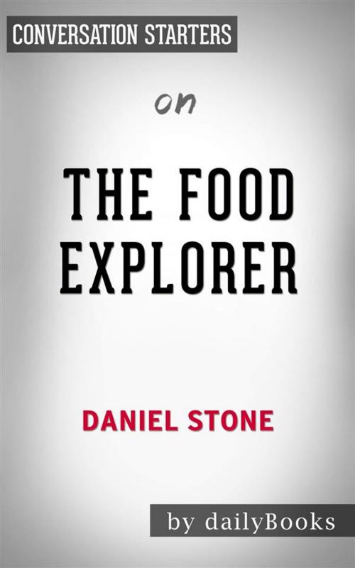 Cover of the book The Food Explorer: The True Adventures of the Globe-Trotting Botanist Who Transformed What America Eats by Daniel Stone | Conversation Starters by dailyBooks, Daily Books