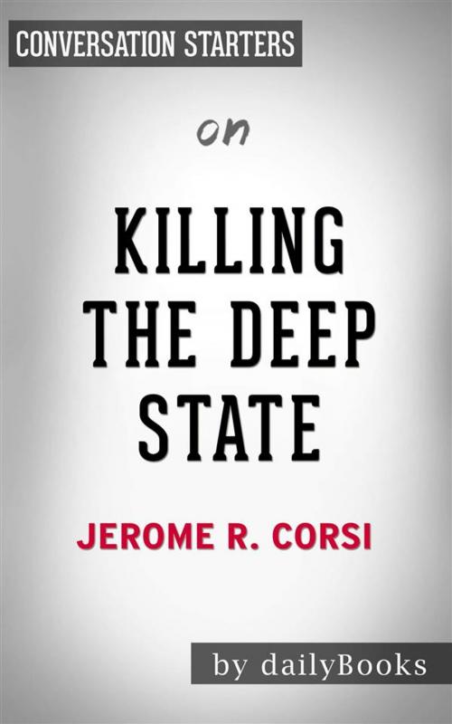 Cover of the book Killing the Deep State: The Fight to Save President Trump by Jerome R. Corsi Ph.D. | Conversation Starters by dailyBooks, Daily Books