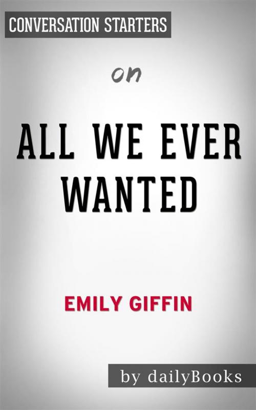 Cover of the book All We Ever Wanted: A Novel by Emily Giffin | Conversation Starters by dailyBooks, Daily Books