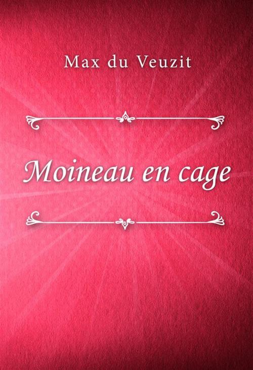 Cover of the book Moineau en cage by Max du Veuzit, Classica Libris