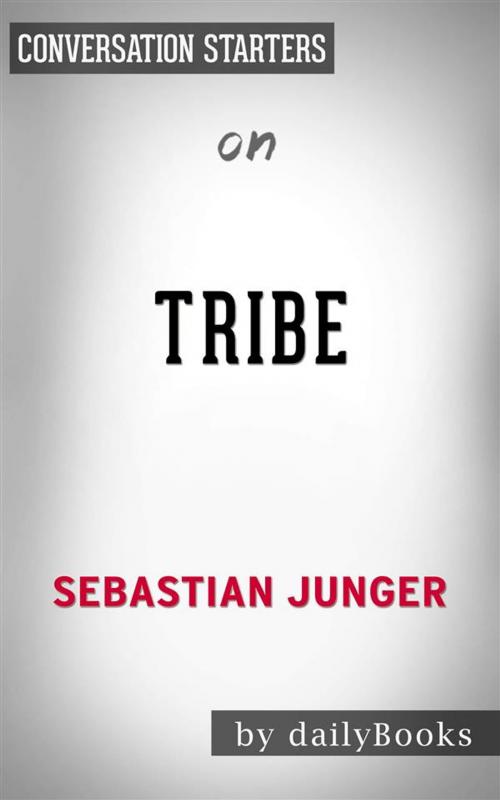 Cover of the book Tribe: On Homecoming and Belonging by Sebastian Junger | Conversation Starters by dailyBooks, Daily Books