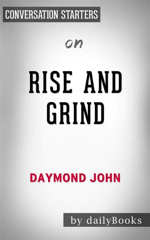 Cover of the book Rise and Grind: Outperform, Outwork, and Outhustle Your Way to a More Successful and Rewarding Life by Daymond John | Conversation Starters by dailyBooks, Daily Books