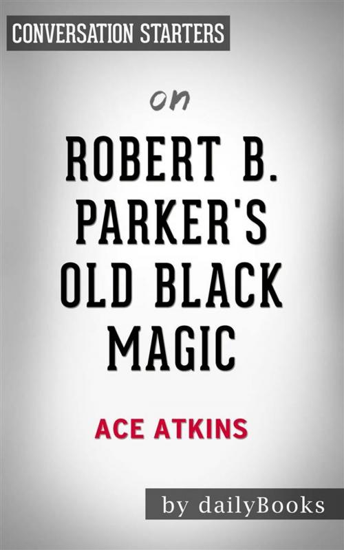 Cover of the book Robert B. Parker's Old Black Magic: by Ace Atkins | Conversation Starters by dailyBooks, Daily Books