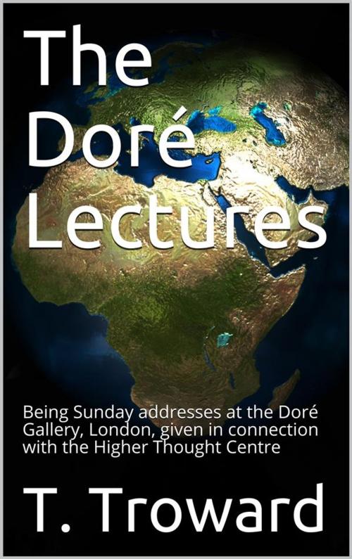 Cover of the book The Doré Lectures / Being Sunday addresses at the Doré Gallery, London, given in connection with the Higher Thought Centre by T. Troward, iOnlineShopping.com