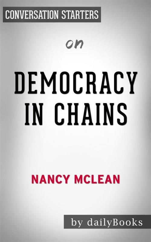 Cover of the book Democracy in Chains: The Deep History of the Radical Right's Stealth Plan for America by Nancy MacLean | Conversation Starters by dailyBooks, Daily Books