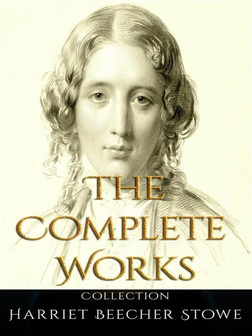 Cover of the book Harriet Beecher Stowe: The Complete Works by Harriet Beecher Stowe, JustinH
