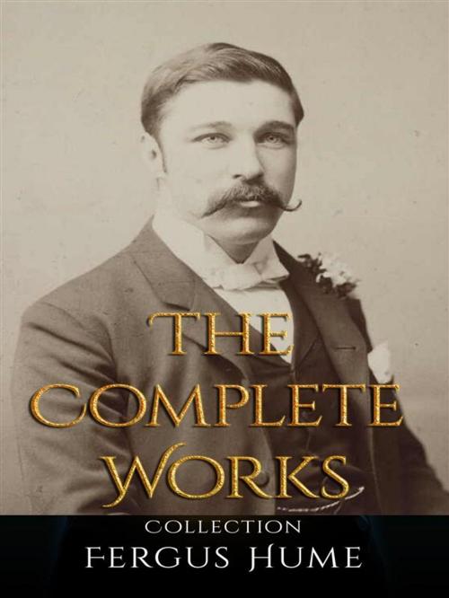 Cover of the book Fergus Hume: The Complete Works by Fergus Hume, JustinH