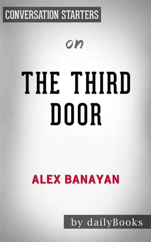 Cover of the book The Third Door: The Wild Quest to Uncover How the World's Most Successful People Launched Their Careers by Alex Banayan | Conversation Starters by dailyBooks, Daily Books
