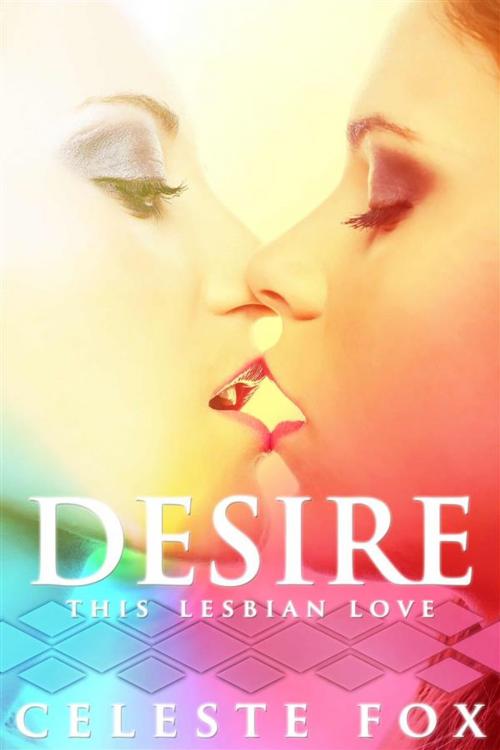 Cover of the book Desire: This Lesbian Love by Celeste Fox, Celeste Fox