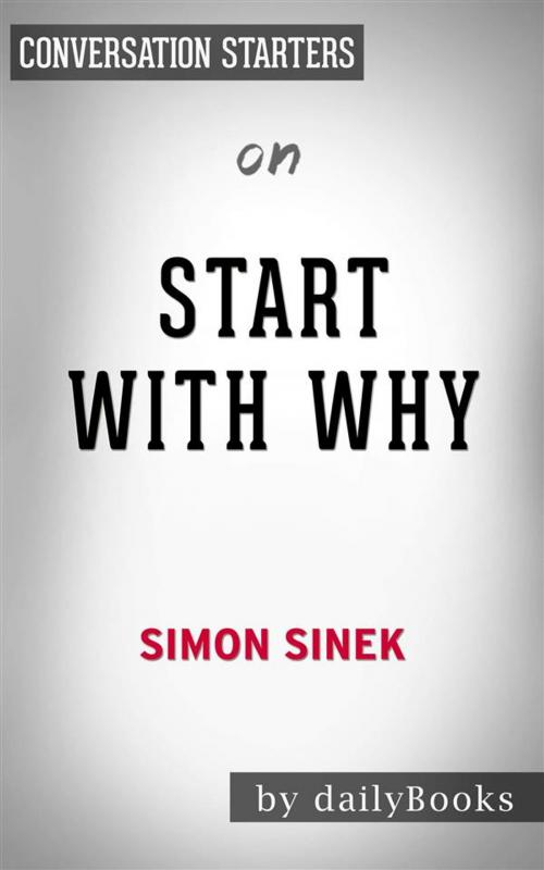 Cover of the book Start with Why: How Great Leaders Inspire Everyone to Take Action by Simon Sinek | Conversation Starters by dailyBooks, Daily Books