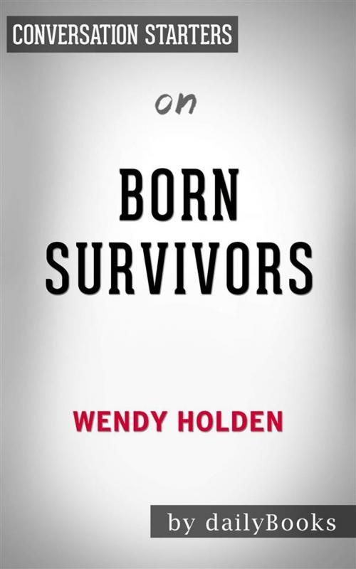 Cover of the book Born Survivors: Three Young Mothers and Their Extraordinary Story of Courage, Defiance, and Hope by Wendy Holden | Conversation Starters by dailyBooks, Daily Books