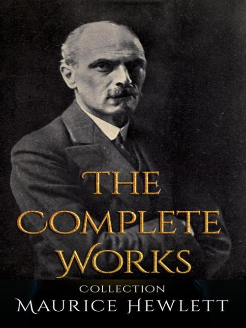 Cover of the book Maurice Hewlett: The Complete Works by Maurice Hewlett, JustinH