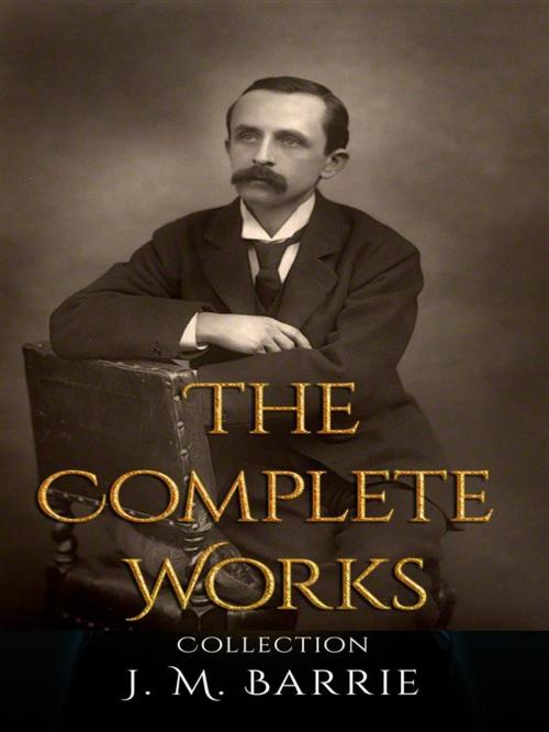 Cover of the book J. M. Barrie: The Complete Works by J. M. Barrie, JustinH