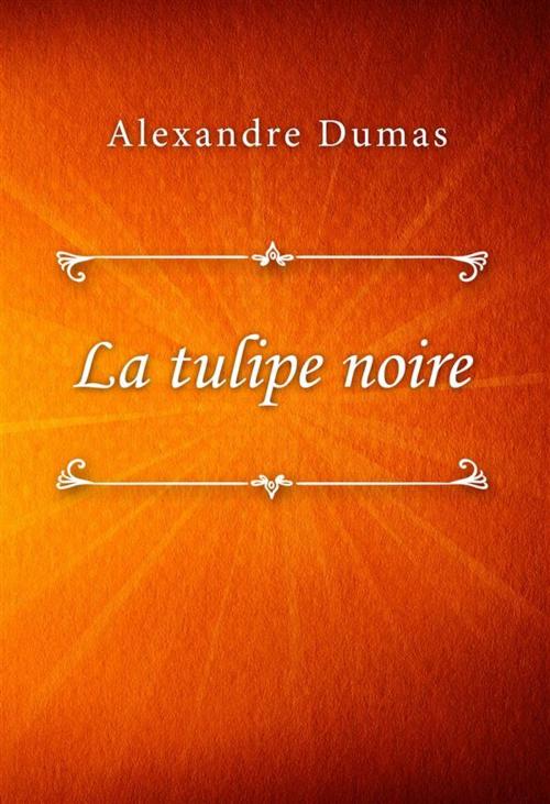 Cover of the book La tulipe noire by Alexandre Dumas, Classica Libris