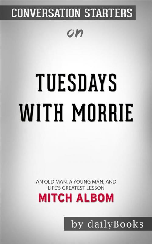 Cover of the book Tuesdays with Morrie: An Old Man, a Young Man, and Life's Greatest Lesson, 20th Anniversary Edition by Mitch Albom | Conversation Starters by dailyBooks, Daily Books