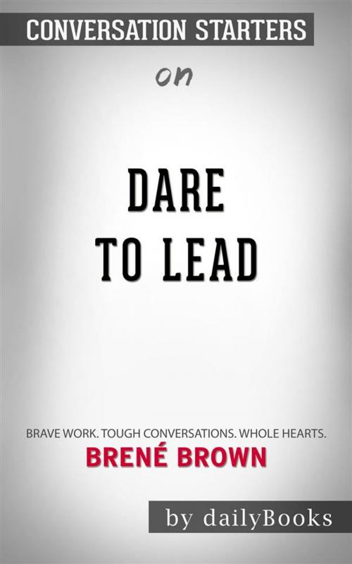 Cover of the book Dare to Lead: Brave Work. Tough Conversations. Whole Hearts.by Brené Brown | Conversation Starters by dailyBooks, Daily Books