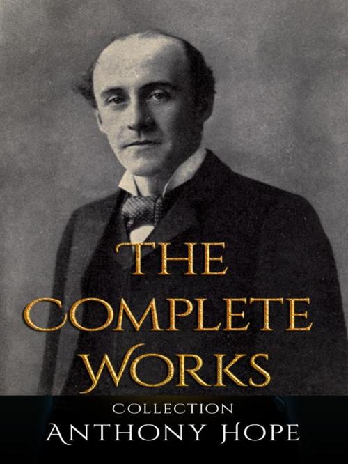 Cover of the book Anthony Hope: The Complete Works by Anthony Hope, JustinH