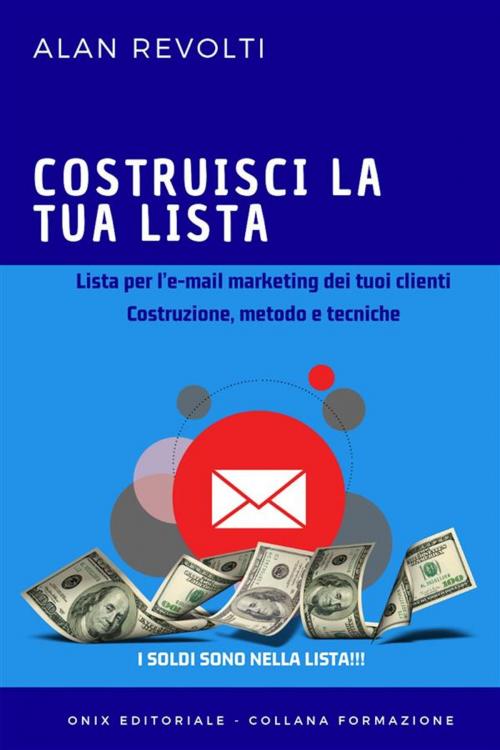 Cover of the book Costruisci la tua lista - Lista per l’e-mail marketing dei tuoi clienti by Alan Revolti, Onix editoriale