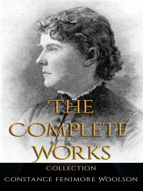 Cover of the book Constance Fenimore Woolson: The Complete Works by Constance Fenimore Woolson, JustinH