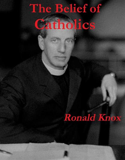 Cover of the book The Belief of Catholics by Ronald Knox, Reading Essentials