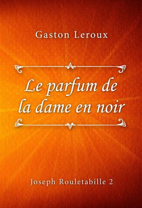 Cover of the book Le parfum de la dame en noir by Gaston Leroux, Classica Libris