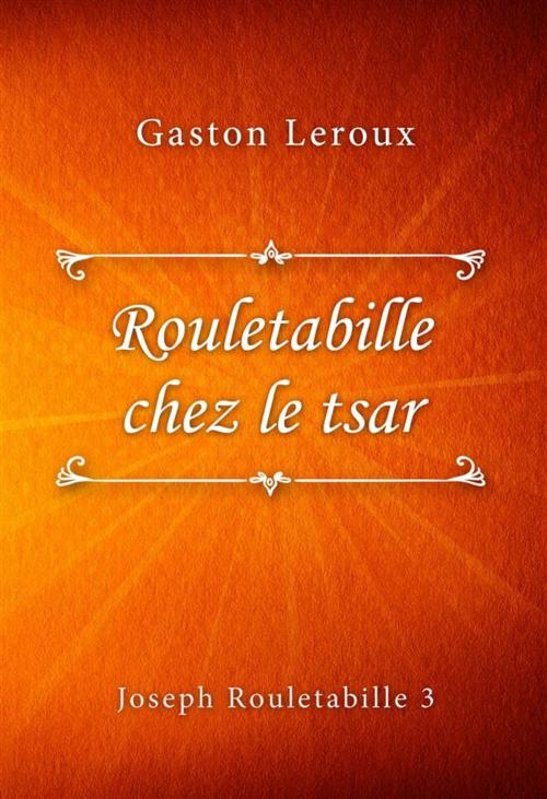 Cover of the book Rouletabille chez le tsar by Gaston Leroux, Classica Libris